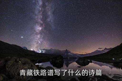 青藏鐵路改寫(xiě)了什么，青藏鐵路譜寫(xiě)了什么的詩(shī)篇