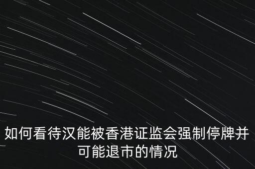 北京漢能控股集團股票為什么停牌，港監(jiān)會責(zé)令漢能薄膜停牌為什么呀