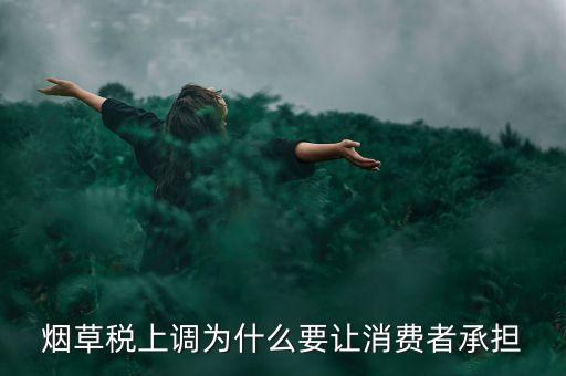 中國稅制煙草消費稅為什么調(diào)整，煙草稅上調(diào)目的