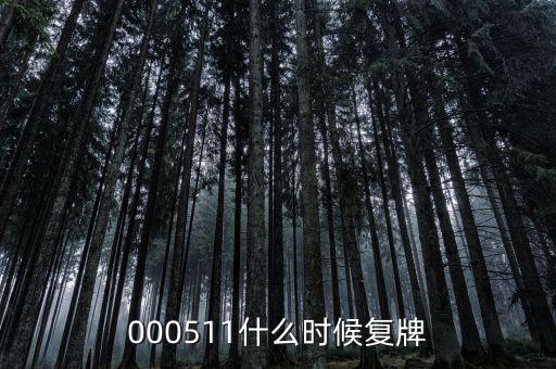 000511什么時間復(fù)盤，000511什么時候復(fù)牌