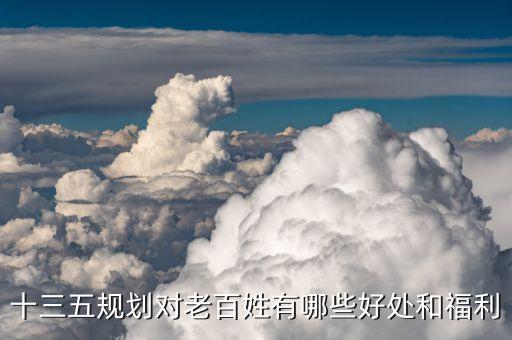 十三五規(guī)劃具有什么特殊意義，十三五規(guī)劃對老百姓有哪些好處和福利