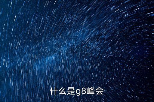 2013年g8峰會主題是什么，什么是g8峰會