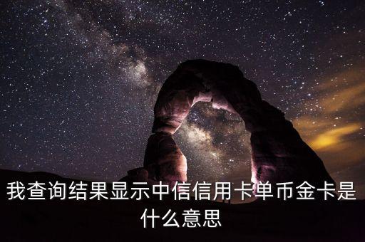中信香卡gold是什么卡，我查詢結(jié)果顯示中信信用卡單幣金卡是什么意思