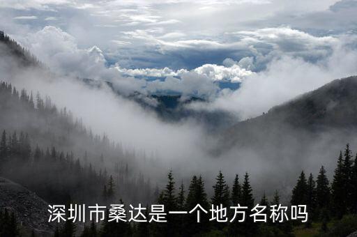 深圳市桑達(dá)是一個(gè)地方名稱(chēng)嗎