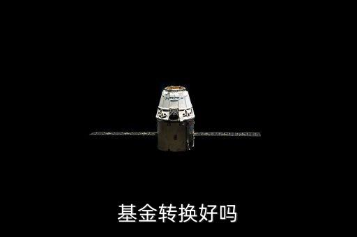 基金轉(zhuǎn)換有什么利弊，基金轉(zhuǎn)換好嗎