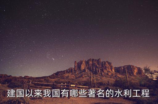 172項重大水利工程有什么，中國有哪些大型水利工程