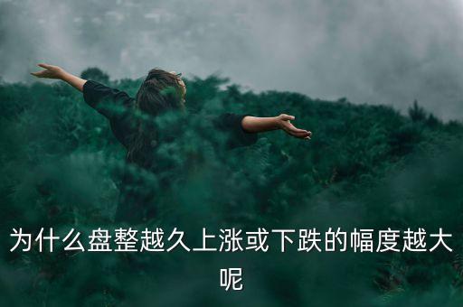 久盤必漲是什么意思，為什么有的股票橫盤整理突破之后會上漲而有的會下跌呢久盤必漲