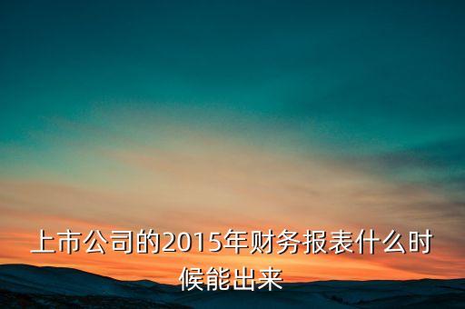 上市公司的2015年財(cái)務(wù)報(bào)表什么時(shí)候能出來