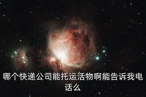 哪個快遞公司能托運(yùn)活物啊能告訴我電話么