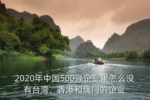 2020年中國500強(qiáng)企業(yè)里怎么沒有臺(tái)灣、香港和澳門的企業(yè)