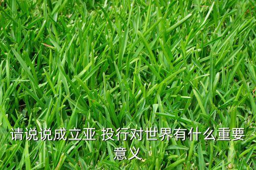 世界銀行和亞投行的區(qū)別,亞投行與IMF、世界銀行是對(duì)手還是伙伴