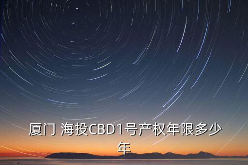  廈門(mén) 海投CBD1號(hào)產(chǎn)權(quán)年限多少年