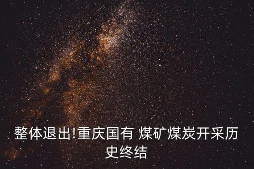 整體退出!重慶國有 煤礦煤炭開采歷史終結