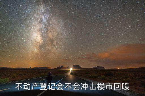 不動產登記會不會沖擊樓市回暖