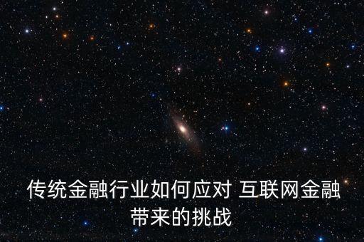  傳統金融行業(yè)如何應對 互聯網金融帶來的挑戰(zhàn)