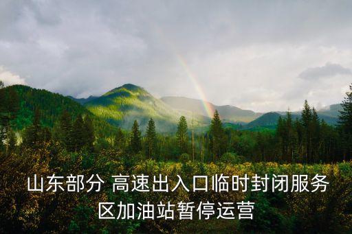 山東部分 高速出入口臨時封閉服務(wù)區(qū)加油站暫停運(yùn)營
