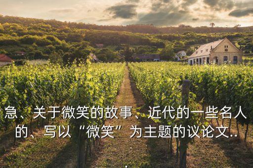 急、關于微笑的故事、近代的一些名人的、寫以“微笑”為主題的議論文...