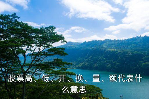  股票高、低、開、換、量、額代表什么意思