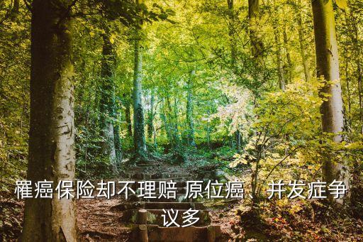 罹癌保險卻不理賠 原位癌、并發(fā)癥爭議多
