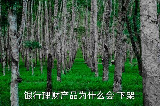 銀行理財(cái)產(chǎn)品為什么會 下架