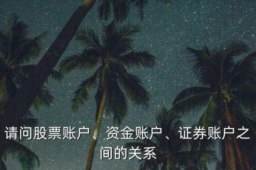 請問股票賬戶、資金賬戶、證券賬戶之間的關(guān)系
