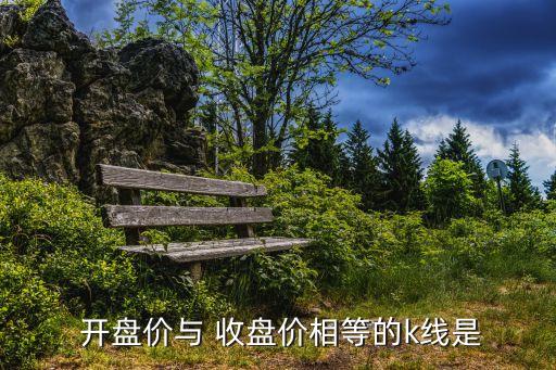  開(kāi)盤(pán)價(jià)與 收盤(pán)價(jià)相等的k線是