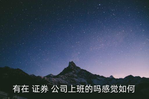 有在 證券 公司上班的嗎感覺(jué)如何