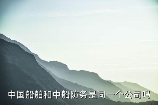 中國船舶和中船防務是同一個公司嗎