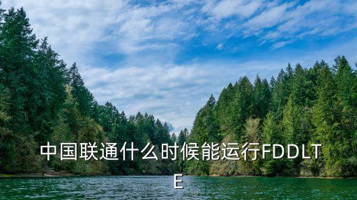  中國聯(lián)通什么時候能運行FDDLTE