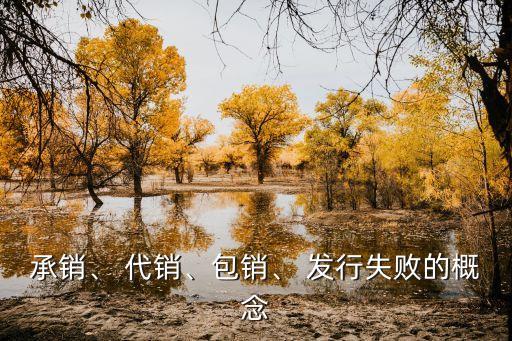 承銷、 代銷、包銷、 發(fā)行失敗的概念