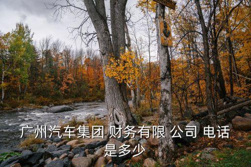 廣州汽車集團 財務有限 公司 電話是多少