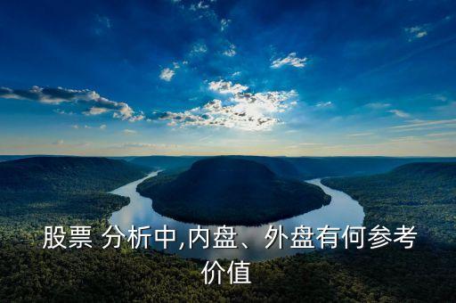  股票 分析中,內(nèi)盤、外盤有何參考價值