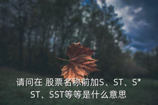 請問在 股票名稱前加S、ST、S*ST、SST等等是什么意思
