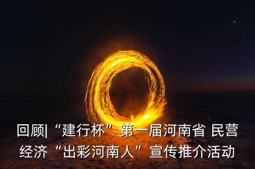 回顧|“建行杯”第一屆河南省 民營經(jīng)濟(jì)“出彩河南人”宣傳推介活動
