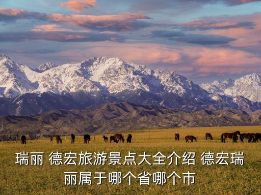 瑞麗 德宏旅游景點(diǎn)大全介紹 德宏瑞麗屬于哪個省哪個市