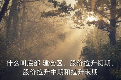 什么叫底部 建倉區(qū)、股價(jià)拉升初期、股價(jià)拉升中期和拉升末期