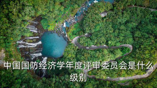 中國國防經濟學年度評審委員會是什么級別