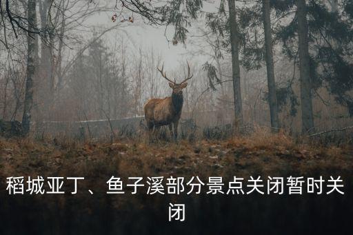 稻城亞丁、魚子溪部分景點(diǎn)關(guān)閉暫時(shí)關(guān)閉