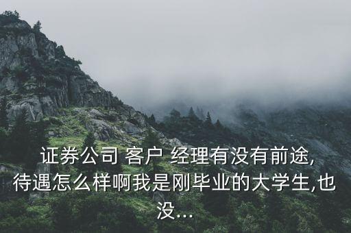 證券公司機構(gòu)業(yè)務客戶經(jīng)理,怎么聯(lián)系證券公司客戶經(jīng)理