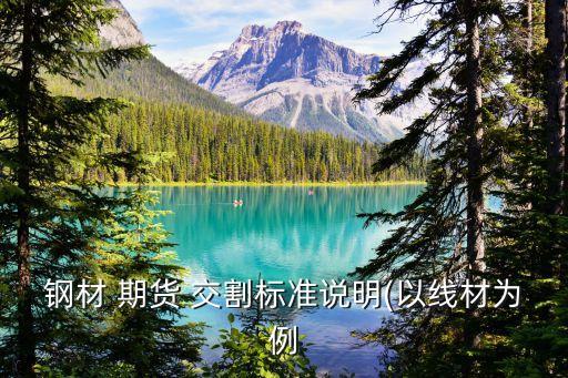 鋼材 期貨 交割標(biāo)準(zhǔn)說(shuō)明(以線(xiàn)材為例