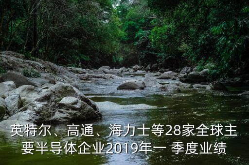 英特爾、高通、海力士等28家全球主要半導(dǎo)體企業(yè)2019年一 季度業(yè)績(jī)