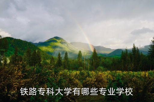 鐵路?？拼髮W有哪些專業(yè)學校