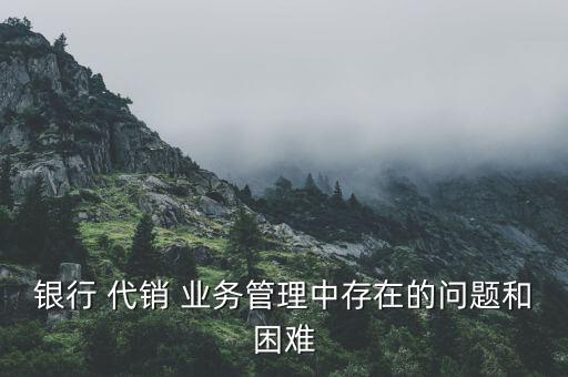 商業(yè)銀行代銷業(yè)務,關于規(guī)范商業(yè)銀行代銷業(yè)務的通知