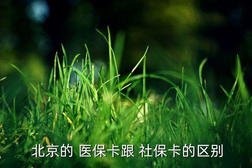  北京的 醫(yī)保卡跟 社?？ǖ膮^(qū)別