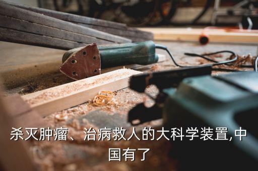 殺滅腫瘤、治病救人的大科學(xué)裝置,中國(guó)有了