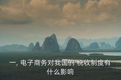 一, 電子商務(wù)對(duì)我國的 稅收制度有什么影響