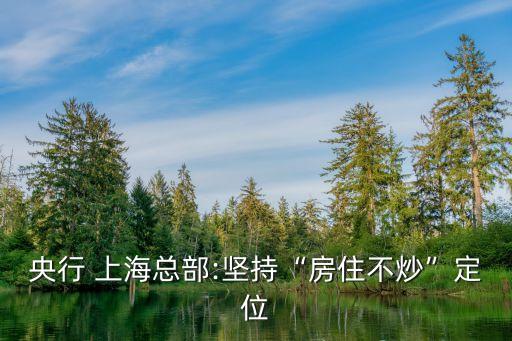 央行 上?？偛?堅(jiān)持“房住不炒”定位