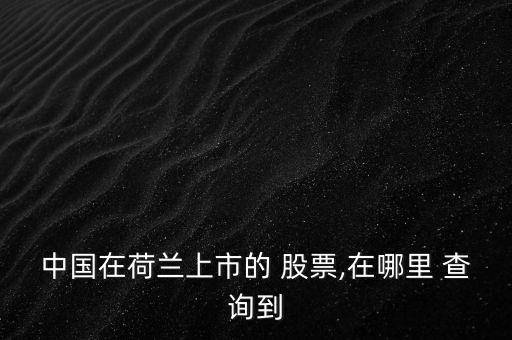 中國(guó)在荷蘭上市的 股票,在哪里 查詢到