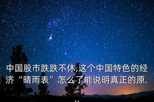 中國股市跌跌不休,這個中國特色的經濟“晴雨表”怎么了能說明真正的原...