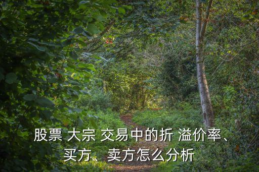  股票 大宗 交易中的折 溢價率、買方、賣方怎么分析